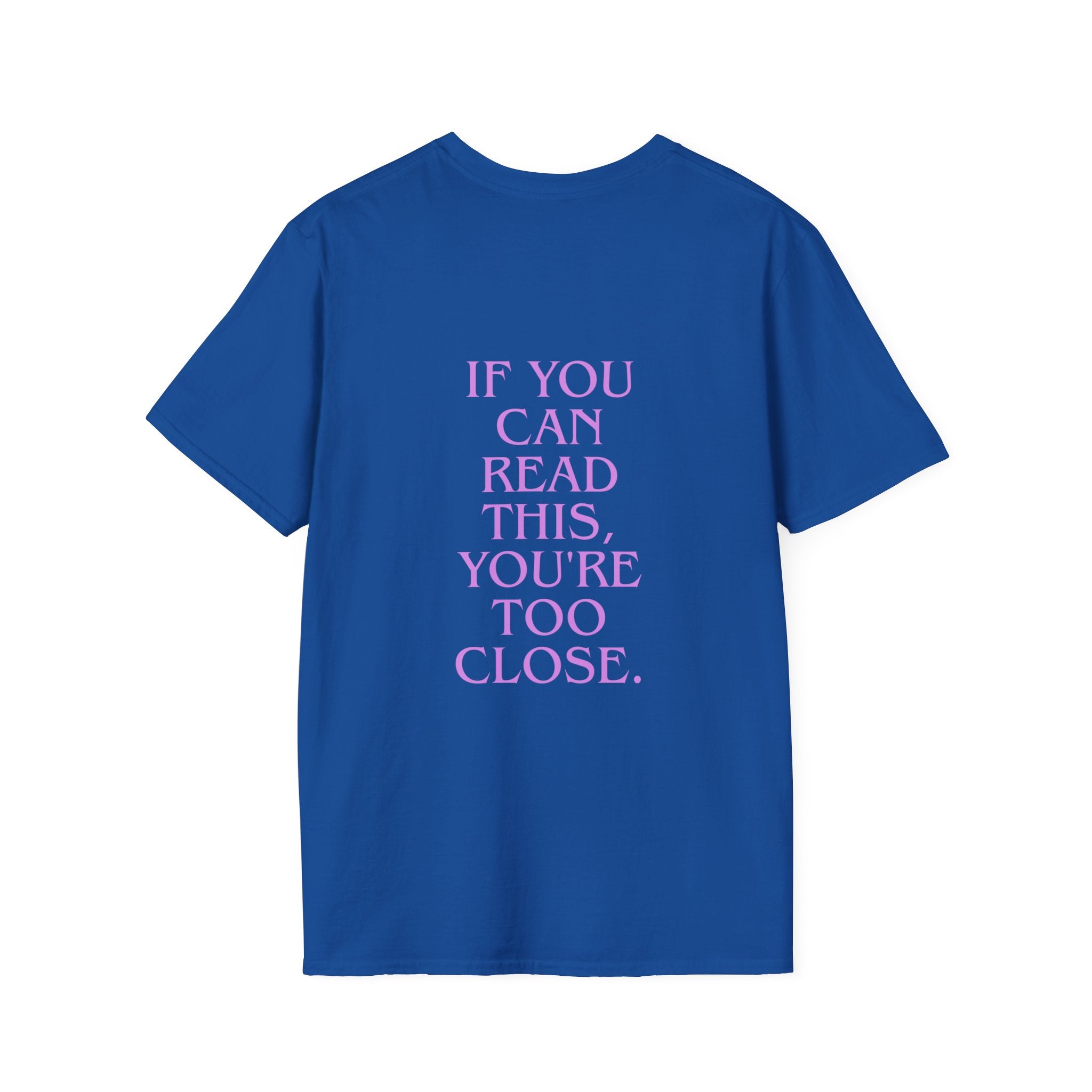If You Can Read This You're Too Close Unisex T-Shirt