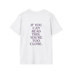 „If You Can Read This You’re Too Close“ unisex marškinėliai