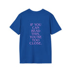 „If You Can Read This You’re Too Close“ unisex marškinėliai