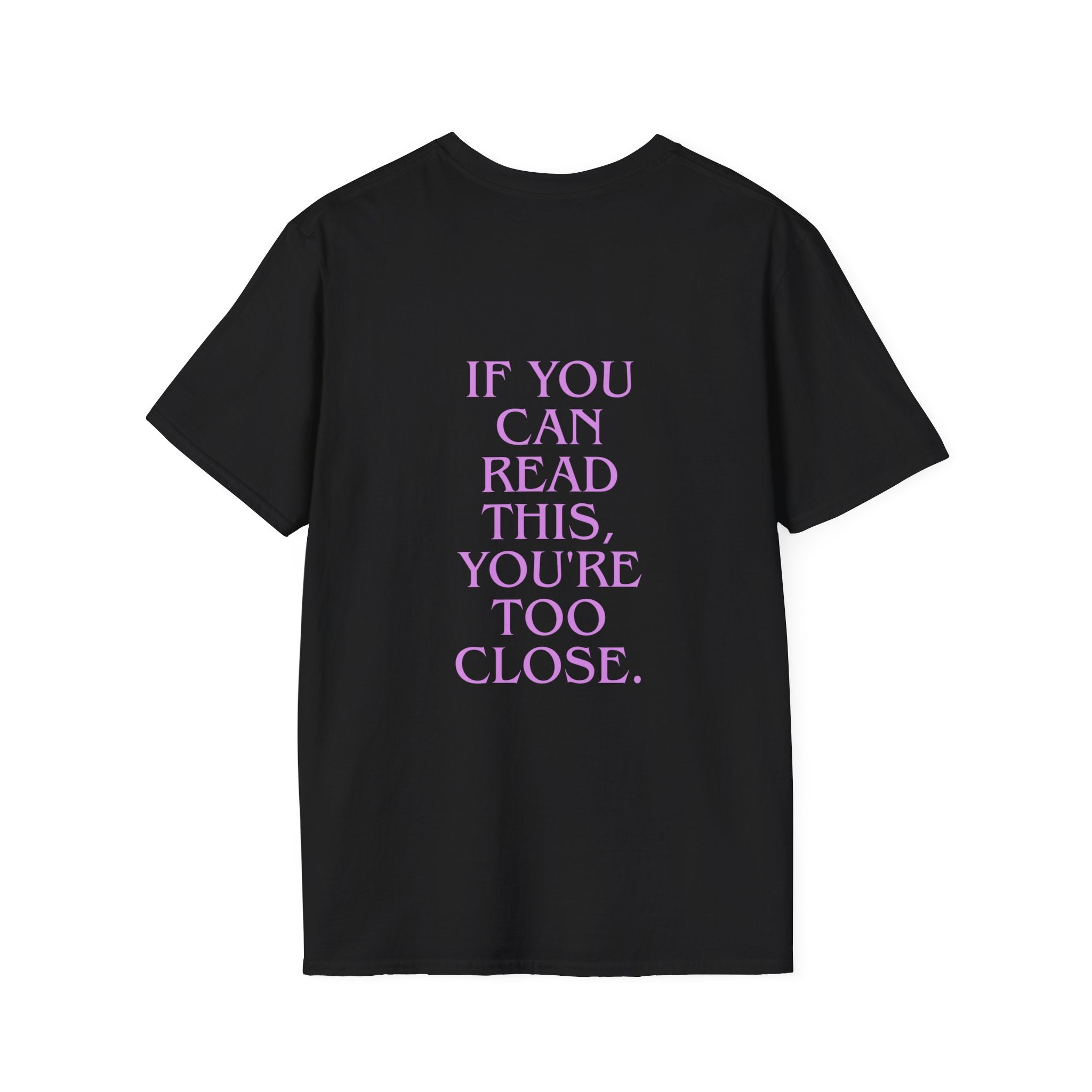If You Can Read This You're Too Close Unisex T-Shirt