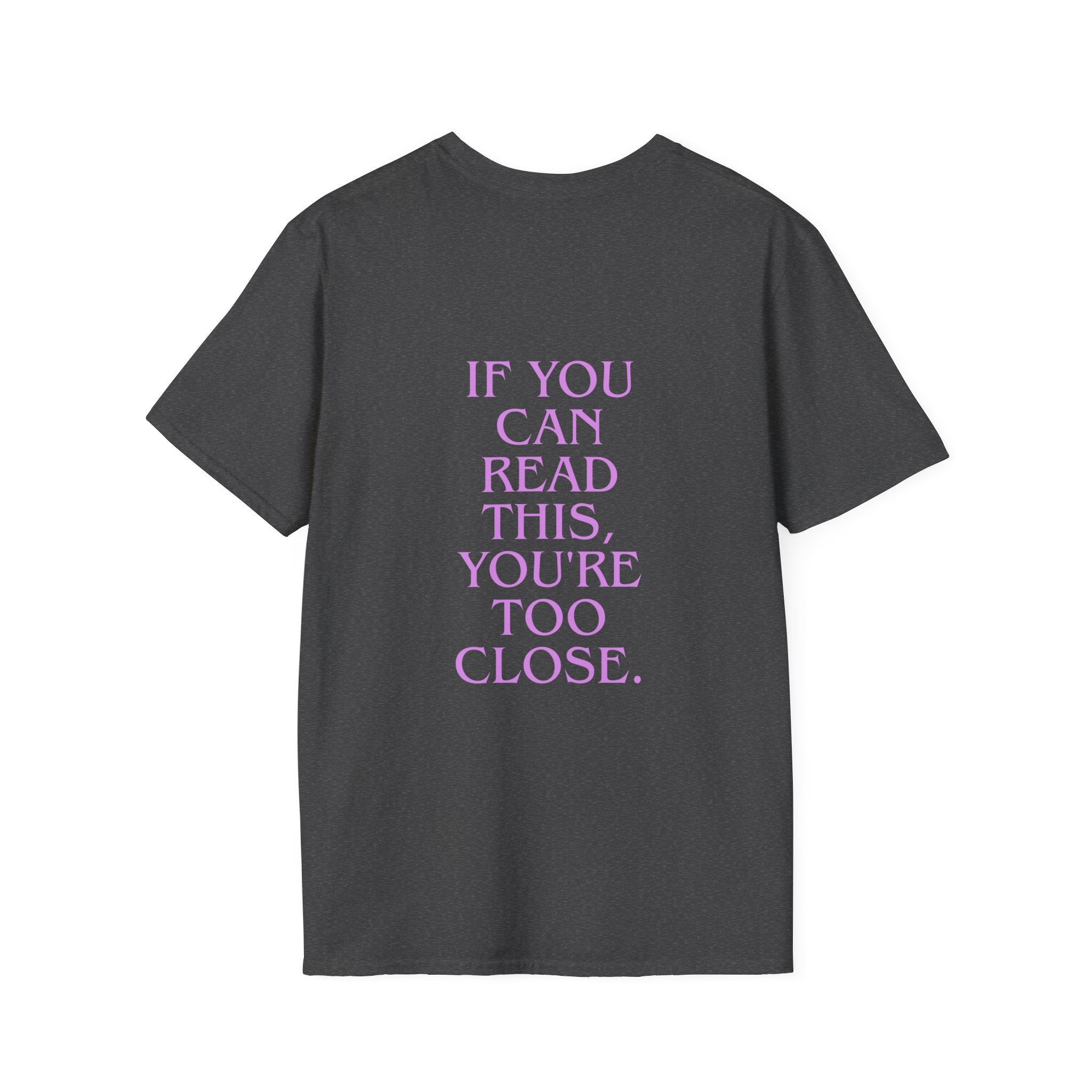 If You Can Read This You're Too Close Unisex T-Shirt
