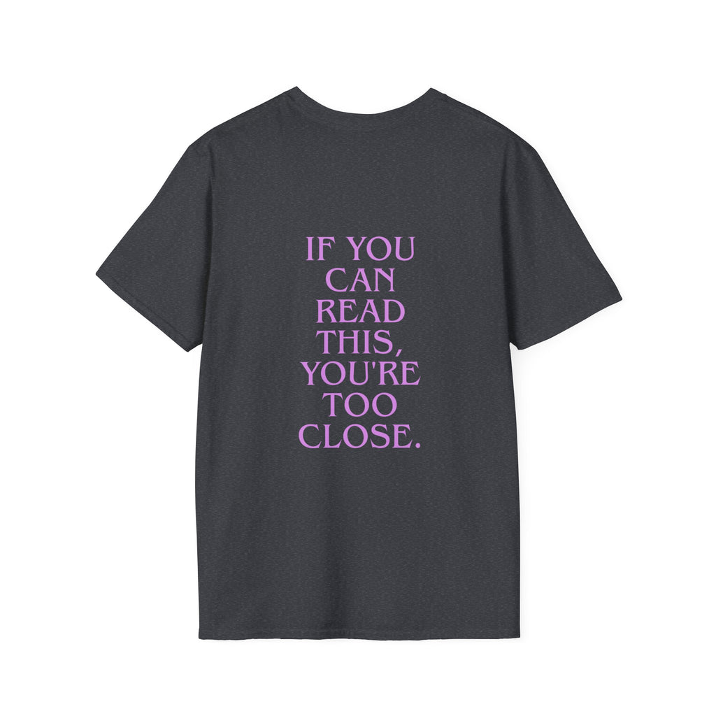„If You Can Read This You’re Too Close“ unisex marškinėliai