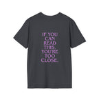 „If You Can Read This You’re Too Close“ unisex marškinėliai