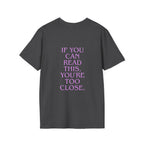 „If You Can Read This You’re Too Close“ unisex marškinėliai