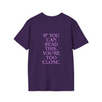 „If You Can Read This You’re Too Close“ unisex marškinėliai
