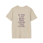 „If You Can Read This You’re Too Close“ unisex marškinėliai