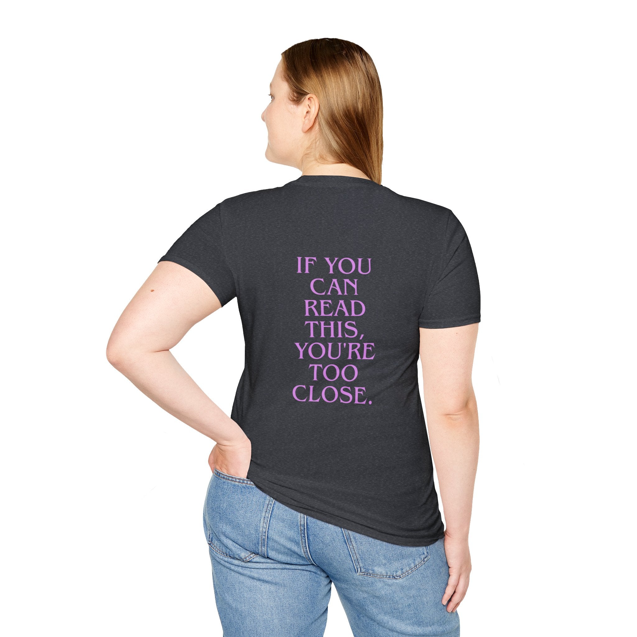 If You Can Read This You're Too Close Unisex T-Shirt
