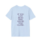„If You Can Read This You’re Too Close“ unisex marškinėliai