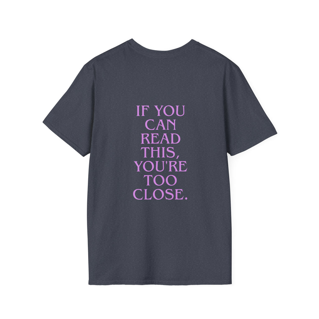 „If You Can Read This You’re Too Close“ unisex marškinėliai