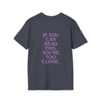 „If You Can Read This You’re Too Close“ unisex marškinėliai